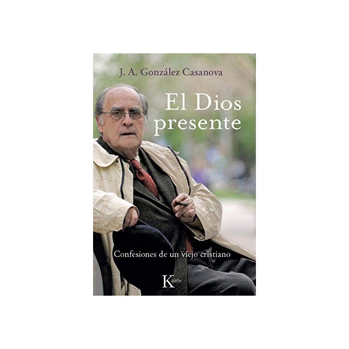 El Dios presente. Confesiones de un viejo cristiano